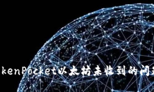如何解决TokenPocket以太坊未收到的问题：完整指南