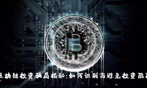 区块链投资骗局揭秘：如何识别与避免投资陷阱