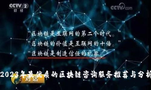 2023年最优质的区块链咨询服务推荐与分析