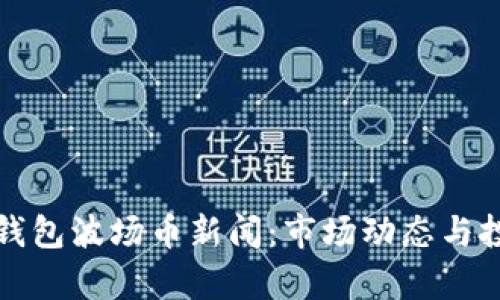 最新TP钱包波场币新闻：市场动态与投资分析