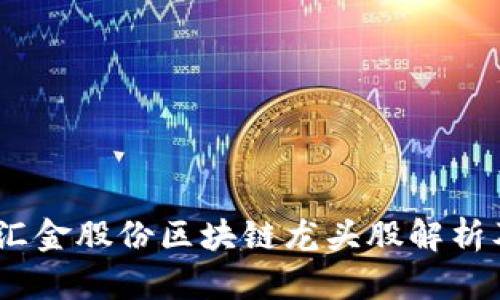 : 2023年汇金股份区块链龙头股解析及投资策略