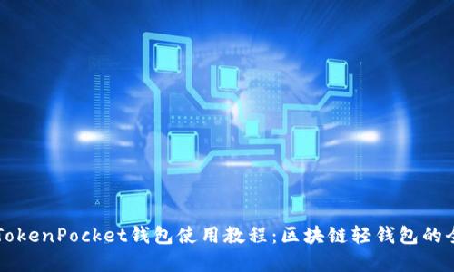 详细解析TokenPocket钱包使用教程：区块链轻钱包的全方位指南