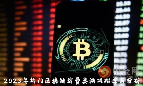 
2023年热门区块链消费类游戏推荐与分析