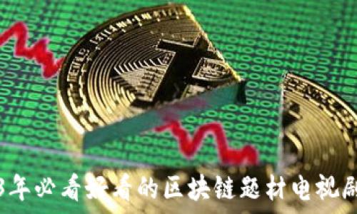   
2023年必看好看的区块链题材电视剧推荐