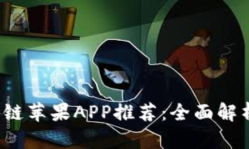 2023年最新区块链苹果APP推荐：全面解析最受欢迎的应用