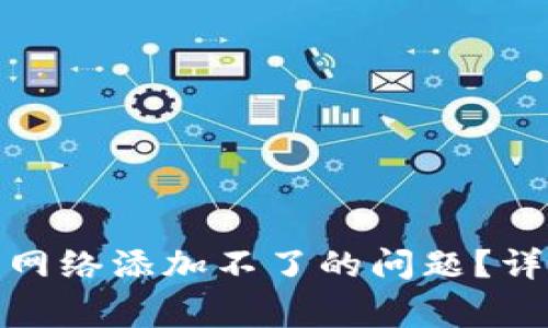 : 如何解决TP钱包网络添加不了的问题？详尽指南与常见问答