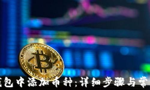 
如何在TP钱包中添加币种：详细步骤与常见问题解答