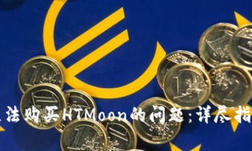 如何解决TP钱包无法购买HTMoon的问题：详尽指南与常见疑问解答