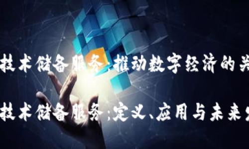 区块链技术储备服务：推动数字经济的关键力量

区块链技术储备服务：定义、应用与未来发展