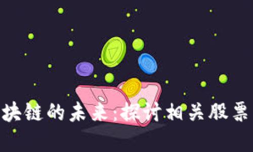 : 华为与区块链的未来：探讨相关股票及投资机会