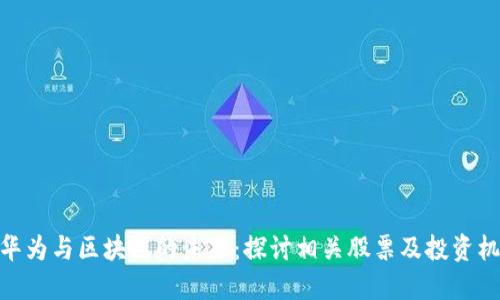 : 华为与区块链的未来：探讨相关股票及投资机会