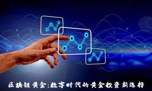   
区块链黄金：数字时代的黄金投资新选择