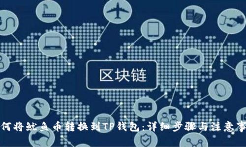 如何将鱿鱼币转换到TP钱包：详细步骤与注意事项