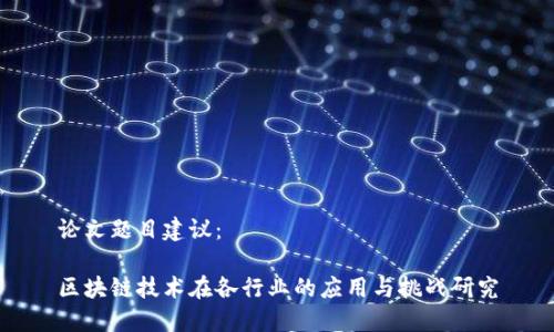 论文题目建议：

区块链技术在各行业的应用与挑战研究