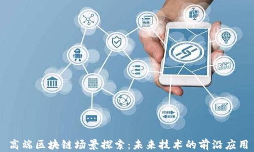 
高端区块链场景探索：未来技术的前沿应用