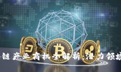 2023年区块链产业商机全解析：潜力领域与投资机会