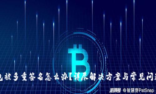 TP钱包被多重签名怎么办？详尽解决方案与常见问题解析