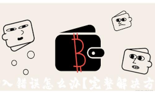 
TP钱包地址输入错误怎么办？完整解决方案及注意事项