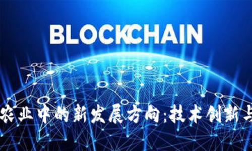 区块链在农业中的新发展方向：技术创新与潜力展望