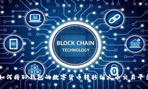 如何将TP钱包的数字货币转移到火币交易平台