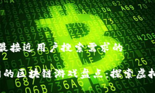 思考一个并且最接近用户搜索需求的

2023年最热门的区块链游戏盘点：探索虚拟世界的新玩法