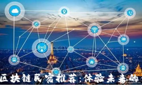 
2023年区块链民宿推荐：体验未来的住宿方式