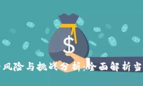 区块链技术的风险与挑战分析：全面解析当前面临的问题