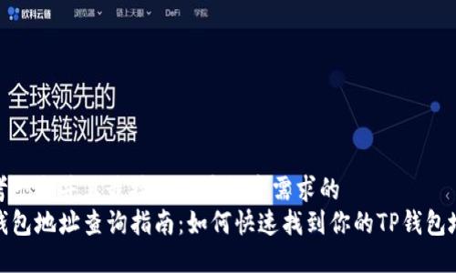 思考一个并且最接近用户搜索需求的  
TP钱包地址查询指南：如何快速找到你的TP钱包地址