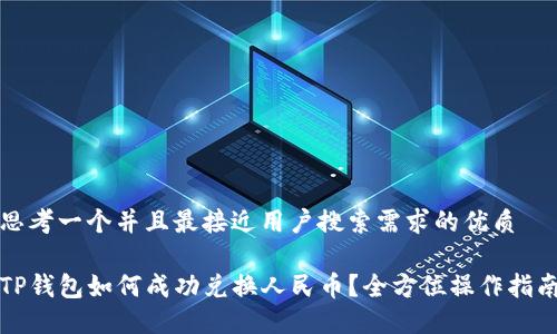 思考一个并且最接近用户搜索需求的优质

TP钱包如何成功兑换人民币？全方位操作指南