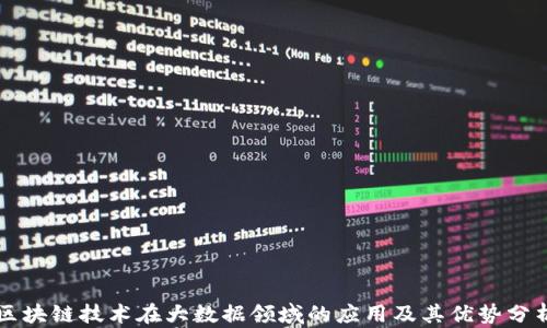
区块链技术在大数据领域的应用及其优势分析