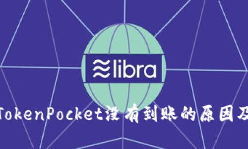 : 提币到TokenPocket没有到账的原因及解决方案