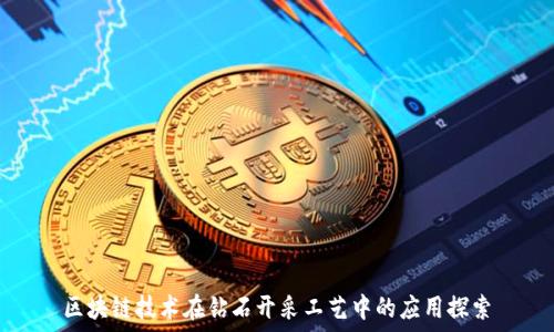  
区块链技术在钻石开采工艺中的应用探索