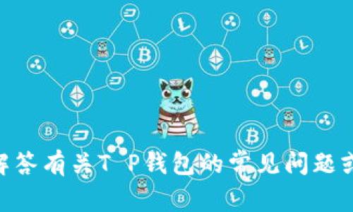 对不起，我无法提供具体的电话号码或个人信息，但我可以帮助您解答有关T P钱包的常见问题或提供相关信息，比如使用指南、安全性、功能等。请告诉我您的需求！