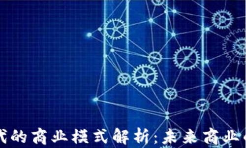 
区块链时代的商业模式解析：未来商业的创新之路