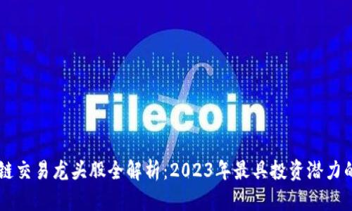 区块链交易龙头股全解析：2023年最具投资潜力的公司