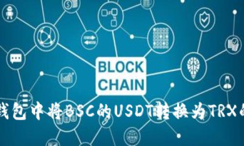 如何在TP钱包中将BSC的USDT转换为TRX的完整指南