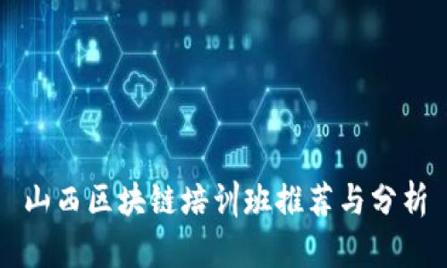 山西区块链培训班推荐与分析