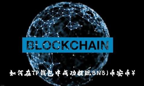 如何在TP钱包中成功提现BNB（币安币）
