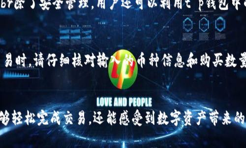   t p钱包如何在币安链上购买币? / 

 guanjianci t p钱包, 币安链, 购买币 /guanjianci 

引言
随着数字货币的快速发展，越来越多的人希望进入这个充满机遇的新兴市场。使用钱包和区块链技术，用户能够进行快速、安全的交易。t p钱包作为一种新兴的数字货币钱包，吸引了众多用户的关注。本文将详细讲解如何在币安链上使用t p钱包购买币，通过具体步骤以及相关的操作注意事项，帮助用户更顺利地进行交易。

什么是t p钱包?
t p钱包是一款用户友好的数字授权工具，专为用户提供资产存储、转账和交易等功能。它在多个区块链上兼容使用，令用户能够方便地管理和交易不同的数字资产。凭借其简洁的界面和安全的设计，t p钱包成为新手和资深交易者的理想选择之一。了解了t p钱包的基本信息后，接下来我们将讨论如何在币安链上进行操作。

币安链与数字货币
币安链是由全球知名数字货币交易所币安推出的一条区块链。该链的设计不仅支持快速的交易速度，还具备较高的安全性。数字货币的种类繁多，包括比特币、以太坊以及许多其他代币，这使得用户对交易的需求不断增加。无论是短期投资或是长期持有，币安链提供了良好的平台，适合各种投资策略。br在这样的背景下，使用t p钱包在币安链上进行购买显得尤为重要，接下来我们会详细介绍具体步骤。

步骤一：创建t p钱包账户
首先，您需要下载并安装t p钱包应用程序。您可以在安卓或iOS的App Store中搜索“t p钱包”，然后进行安装。完成安装后，打开应用程序，您将被引导创建一个新账户。在创建账户时，请确保选择一个强密码，并按照安全提示进行设置，保障您的钱包安全。br创建完成后，备份您的助记词，这是您恢复钱包的关键。请将助记词安全存储在不易遗忘或损坏的地方，不要与他人分享。

步骤二：连接币安链
打开t p钱包后，您需要将其连接到币安链。在应用中，通常会提供连接不同链的选项。选择币安链，然后遵循应用提供的指导进行连接。这一过程基本上是自动化的，用户只需点击几下即可完成。br连接成功后，您将能够查看您的资产余额以及币安链上的所有数字货币。

步骤三：选择要购买的币种
在您成功连接到币安链后，接下来就是选择您想要购买的数字货币。币安链支持多种代币，您可以在钱包的“市场”或“交易”标签下进行浏览。在此页面，您可以查看各种代币的实时价格、市场走势以及历史交易数据。br选择您看好的币种后，可以点击进入进一步的页面，了解该币种的发行量、流通量和潜在的投资风险。

步骤四：进行购买
在选择好要购买的币种后，点击“购买”按钮。此时，系统将提示您输入购买数量以及支付方式。大部分t p钱包都支持多种支付方式，包括信用卡、借记卡以及其他数字资产的互换。br确认信息无误后，您可以下单购买。稍等片刻，您的交易请求将被处理，并且您将收到关于交易的确认通知。记得检查您的资产余额，以确保币种成功入账。

步骤五：安全存储与资产管理
购买成功后，您的数字资产将存储在t p钱包中。为了确保资产的安全，建议您定期更改密码，并及时备份钱包信息。同时，启用双因素认证功能，为您的账户添加进一步的保护措施。br除了安全管理，用户还可以利用t p钱包中的各种功能来跟踪资产的表现，进行有效的投资规划。此时您可以选择定期检查资产，以便及时调整投资策略。

注意事项
在使用t p钱包购买币时，有几个关键注意事项需要强调。首先，要确保您下载的是官方网站提供的t p钱包应用，避免使用来历不明的应用，以防止潜在的安全风险。其次，在进行交易时，请仔细核对输入的币种信息和购买数量，以避免因操作失误造成的损失。br此外，了解市场行情也是非常重要的，持续关注行业动态和价格波动，可以帮助您做出更加明智的投资决策。

总结
总的来说，使用t p钱包在币安链上购买币是一项相对简单的操作，在明确步骤之后，用户可以方便地进入数字货币市场。借助于先进的区块链技术和安全的钱包设计，用户不仅能够轻松完成交易，还能感受到数字资产带来的无限可能。希望通过本文的详细介绍，能够帮助到有意向的用户，无论您是新手还是资深玩家，都能在数字货币的世界中找到属于自己的机遇。