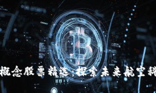 飞行器区块链概念股票精选：探索未来航空科技的投资机会