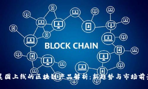 美团上线的区块链产品解析：新趋势与市场前景