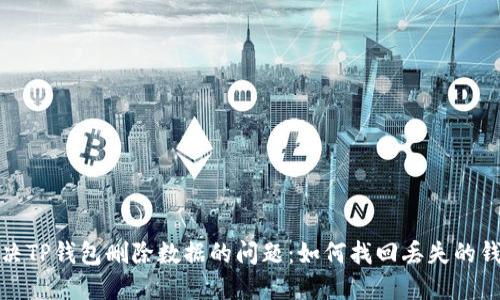 彻底解决TP钱包删除数据的问题：如何找回丢失的钱包信息