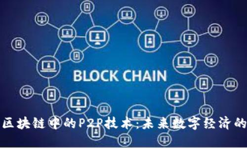 揭秘区块链中的P2P技术：未来数字经济的基石