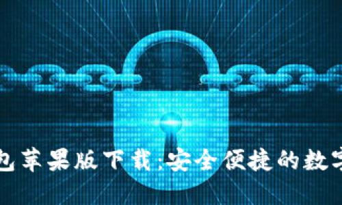 2022年T P钱包苹果版下载：安全便捷的数字资产管理工具