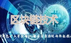 TP钱包矿工等待确认：解决交易延迟的终极指南