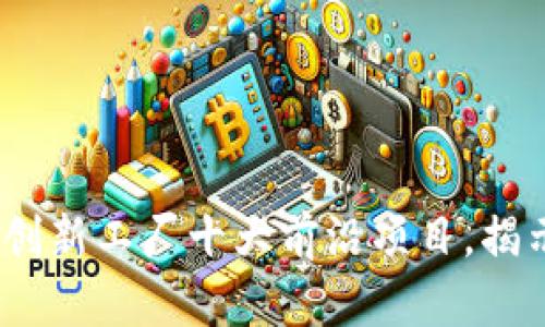 2023年区块链创新工厂十大前沿项目，揭示未来科技趋势