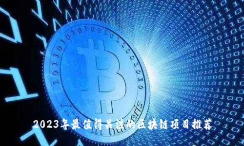 2023年最值得关注的区块链项目推荐