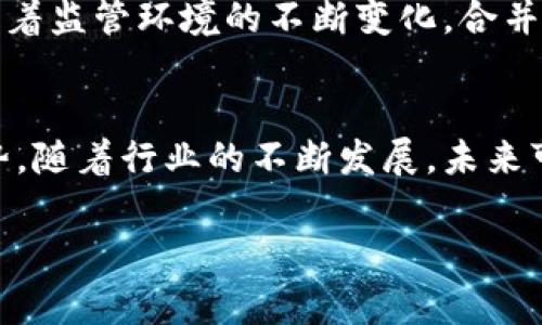 缺乏特定的合并区块链公司信息，此处将提供有关区块链行业整合的高级概述和分析

区块链行业的背景
区块链技术的出现为各行各业带来了革命性的变革。从金融到供应链、医疗保健、甚至艺术，区块链的去中心化特性提供了一种新的方式来记录和验证交易。然而，随着技术的快速发展，市场上的区块链企业数量也急剧增加，导致了竞争的加剧和资源的分散。

为什么区块链公司会选择合并
合并通常是为了增强竞争优势，降低成本，或通过整合资源以获取更大的市场份额。在区块链领域，合并可以帮助公司集中精力解决技术、法律、合规和市场的挑战。通过合并，在技术研发、市场推广和客户服务上的投资也能更有效。

著名的区块链合并案例
过去几年，区块链行业经历了一些引人注目的合并。例如，strongConsensys/strong收购了多家区块链初创公司，以增强其以太坊平台的开发工具。此外，strongBinance/strong也通过收购和合并的形式扩展其生态系统，强化了其作为全球领先的加密货币交易所的地位。

合并的优势
从规模经济到更强的技术能力，合并的优势是显而易见的。首先，资源的整合通常能够降低运营成本，从而为公司节省资金。其次，技术人才的引入可以加快产品开发和创新，有助于扩大公司的市场份额。此外，合并后的公司通常在提供客户服务时更为高效，因为可以结合两者的服务和专业知识。

合并的挑战
尽管合并有许多好处，但也伴随着一些挑战。例如，文化的融合可能会导致冲突，特别是在两家公司的运营方式或价值观不同的情况下。管理整体变革的复杂性也往往不可小觑。为了确保合并的成功，必须制定清晰的沟通战略和一体化计划。

未来的趋势
展望未来，区块链行业的合并趋势可能会更加明显。随着技术进步和市场需求的变化，区块链企业将需要寻求新的合作机会。此外，随着监管环境的不断变化，合并可以帮助公司更好地适应新的政策要求，增强合规性。

结论
综上所述，区块链行业的合并是一个复杂而富有挑战性的过程。尽管如此，成功的合并可以为企业带来显著的市场竞争力和技术优势。随着行业的不断发展，未来可能会见到更多引人注目的合并案例。

区块链合并, 区块链公司, 整合策略/guanjianci
