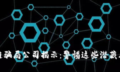 数字区块链骗局公司揭示：警惕这些潜藏风险的骗局