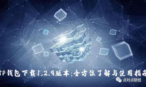 TP钱包下载1.2.9版本：全方位了解与使用指南